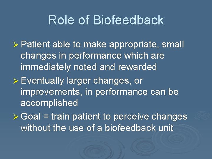 Role of Biofeedback Ø Patient able to make appropriate, small changes in performance which