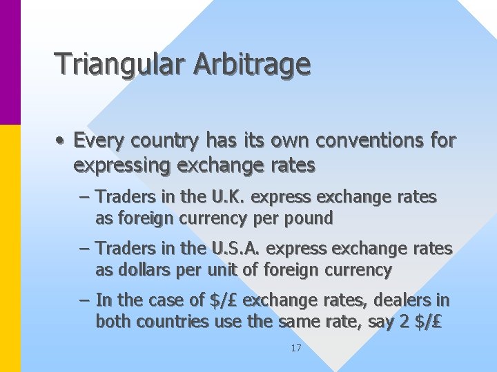Triangular Arbitrage • Every country has its own conventions for expressing exchange rates –