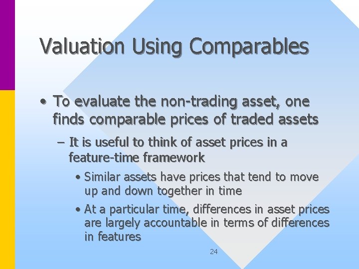 Valuation Using Comparables • To evaluate the non-trading asset, one finds comparable prices of