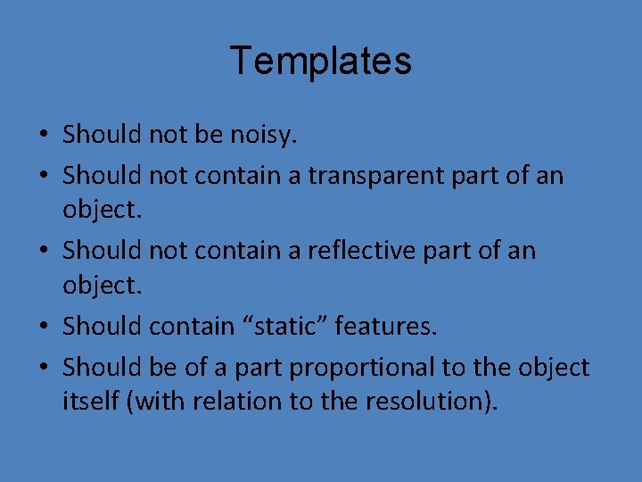 Templates • Should not be noisy. • Should not contain a transparent part of