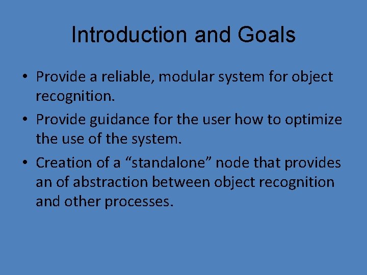 Introduction and Goals • Provide a reliable, modular system for object recognition. • Provide