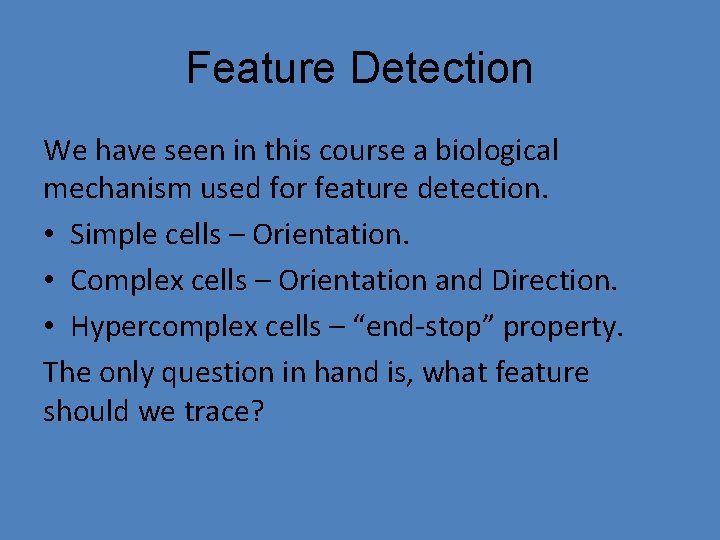 Feature Detection We have seen in this course a biological mechanism used for feature