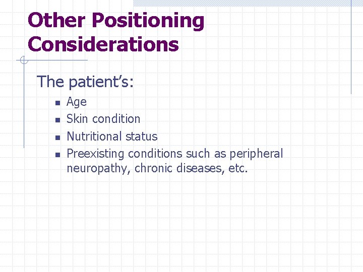 Other Positioning Considerations The patient’s: n n Age Skin condition Nutritional status Preexisting conditions