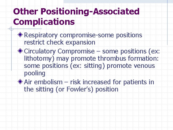 Other Positioning-Associated Complications Respiratory compromise-some positions restrict check expansion Circulatory Compromise – some positions