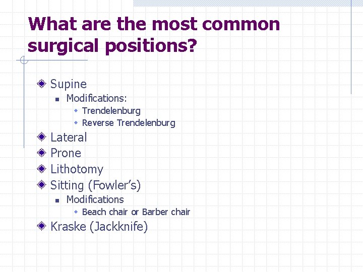 What are the most common surgical positions? Supine n Modifications: w Trendelenburg w Reverse