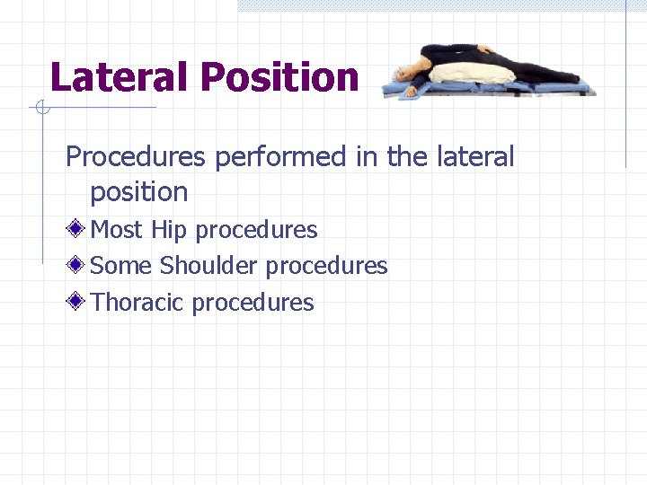 Lateral Position Procedures performed in the lateral position Most Hip procedures Some Shoulder procedures