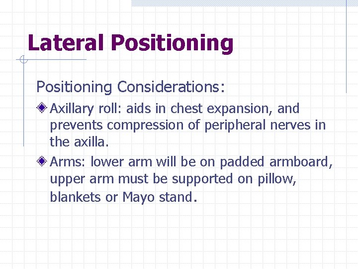 Lateral Positioning Considerations: Axillary roll: aids in chest expansion, and prevents compression of peripheral