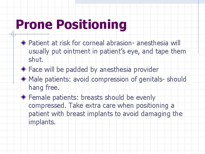 Prone Positioning Patient at risk for corneal abrasion- anesthesia will usually put ointment in