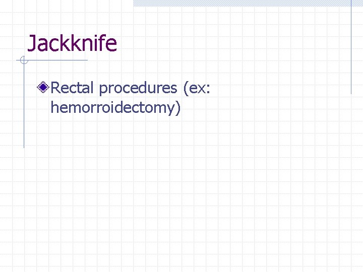 Jackknife Rectal procedures (ex: hemorroidectomy) 