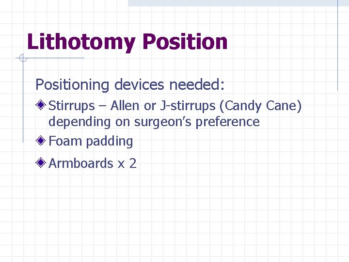 Lithotomy Positioning devices needed: Stirrups – Allen or J-stirrups (Candy Cane) depending on surgeon’s