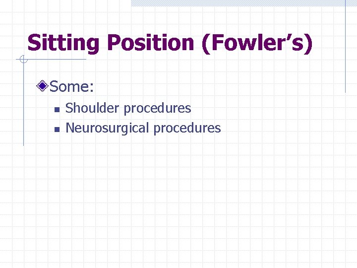 Sitting Position (Fowler’s) Some: n n Shoulder procedures Neurosurgical procedures 