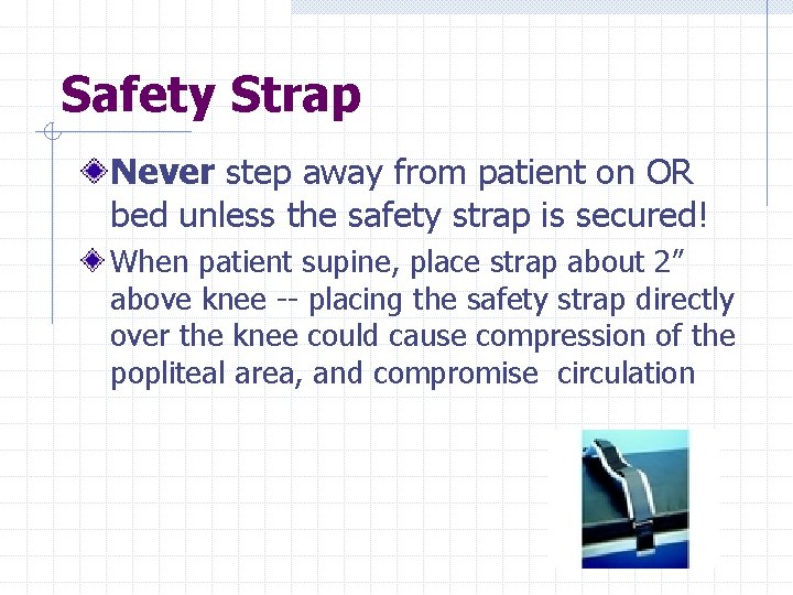 Safety Strap Never step away from patient on OR bed unless the safety strap