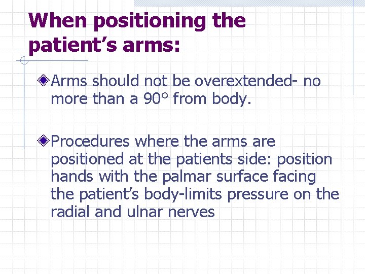 When positioning the patient’s arms: Arms should not be overextended- no more than a