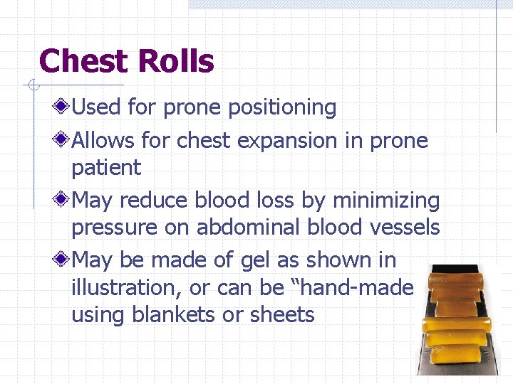 Chest Rolls Used for prone positioning Allows for chest expansion in prone patient May