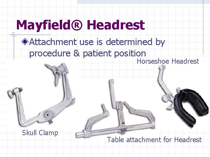 Mayfield® Headrest Attachment use is determined by procedure & patient position Horseshoe Headrest Skull