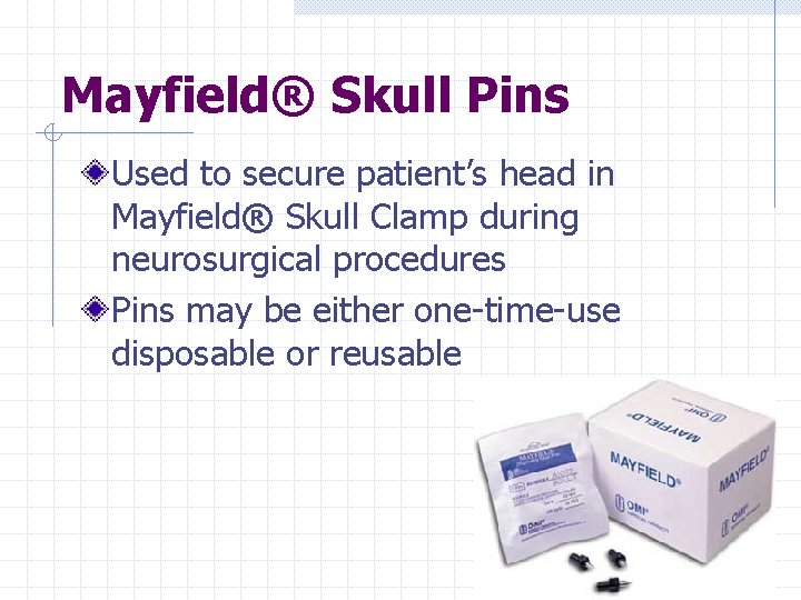 Mayfield® Skull Pins Used to secure patient’s head in Mayfield® Skull Clamp during neurosurgical