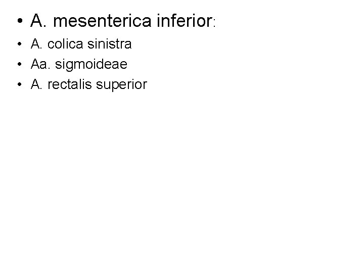  • A. mesenterica inferior: • A. colica sinistra • Aa. sigmoideae • A.
