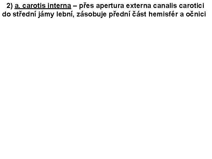 2) a. carotis interna – přes apertura externa canalis carotici do střední jámy lební,