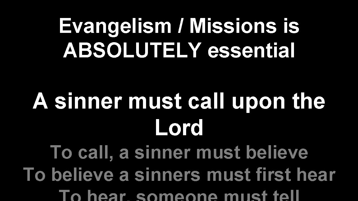 Evangelism / Missions is ABSOLUTELY essential A sinner must call upon the Lord To