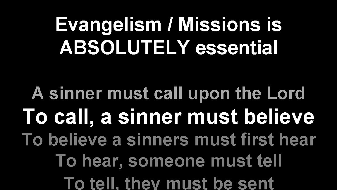 Evangelism / Missions is ABSOLUTELY essential A sinner must call upon the Lord To