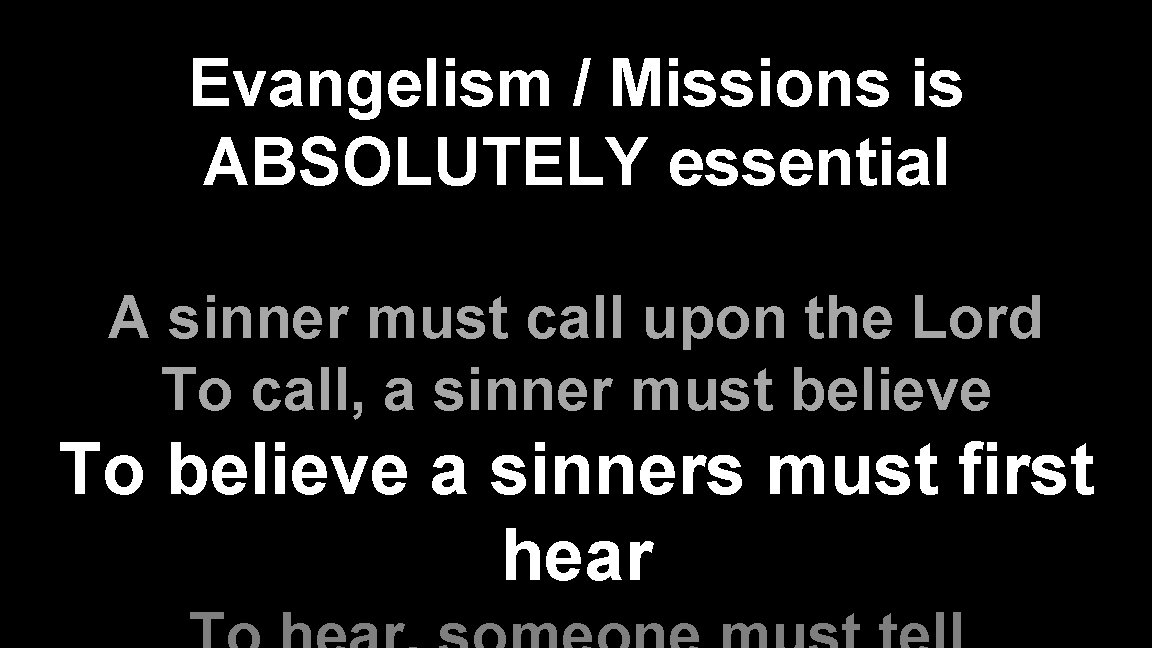 Evangelism / Missions is ABSOLUTELY essential A sinner must call upon the Lord To