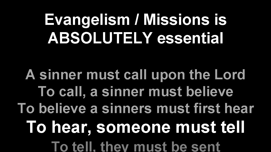 Evangelism / Missions is ABSOLUTELY essential A sinner must call upon the Lord To