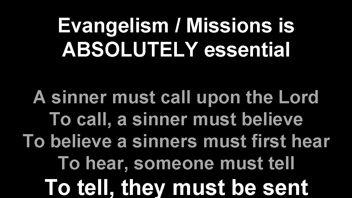 Evangelism / Missions is ABSOLUTELY essential A sinner must call upon the Lord To