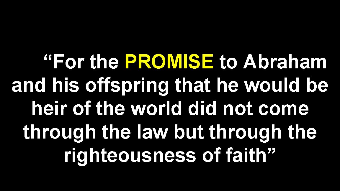 “For the PROMISE to Abraham and his offspring that he would be heir of