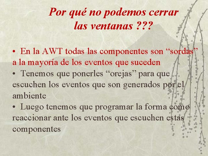 Por qué no podemos cerrar las ventanas ? ? ? • En la AWT