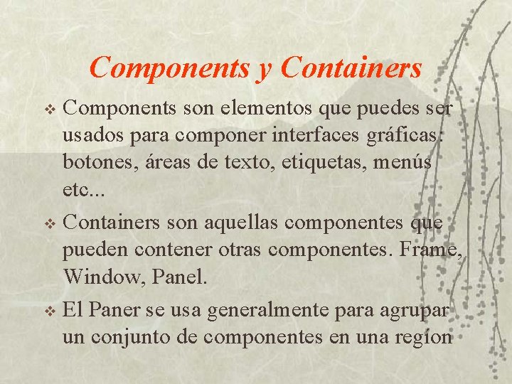 Components y Containers Components son elementos que puedes ser usados para componer interfaces gráficas: