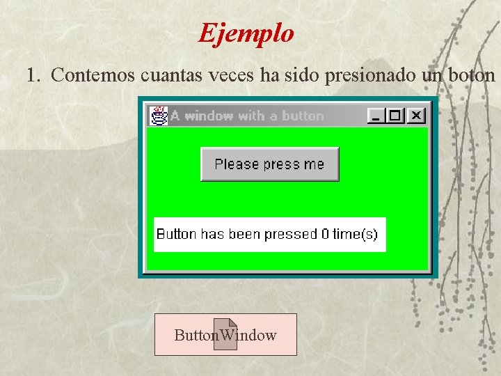 Ejemplo 1. Contemos cuantas veces ha sido presionado un boton Button. Window 