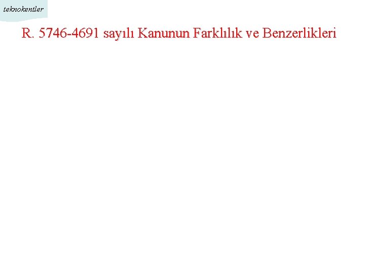 teknokentler R. 5746 -4691 sayılı Kanunun Farklılık ve Benzerlikleri 1/11 