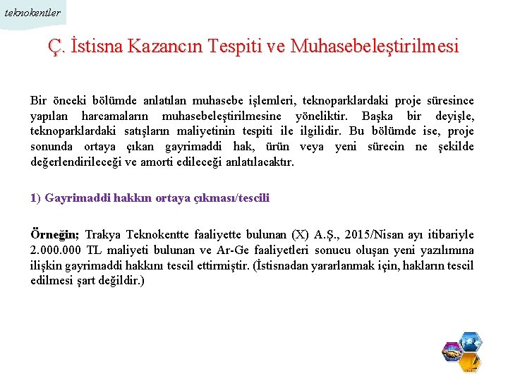 teknokentler Ç. İstisna Kazancın Tespiti ve Muhasebeleştirilmesi Bir önceki bölümde anlatılan muhasebe işlemleri, teknoparklardaki