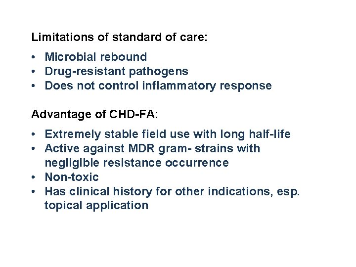 Limitations of standard of care: • Microbial rebound • Drug-resistant pathogens • Does not