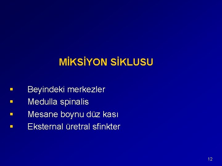 MİKSİYON SİKLUSU § § Beyindeki merkezler Medulla spinalis Mesane boynu düz kası Eksternal üretral