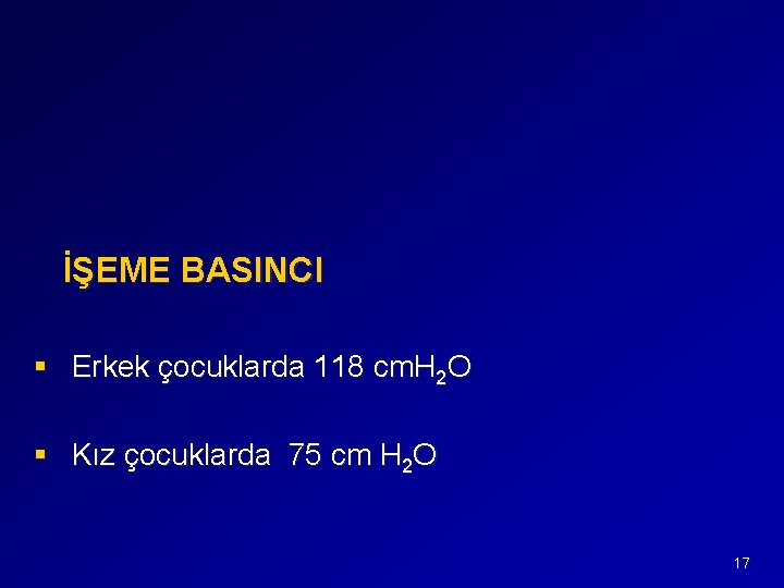 İŞEME BASINCI § Erkek çocuklarda 118 cm. H 2 O § Kız çocuklarda 75