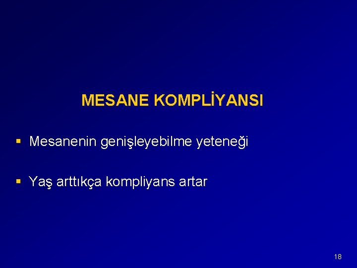 MESANE KOMPLİYANSI § Mesanenin genişleyebilme yeteneği § Yaş arttıkça kompliyans artar 18 