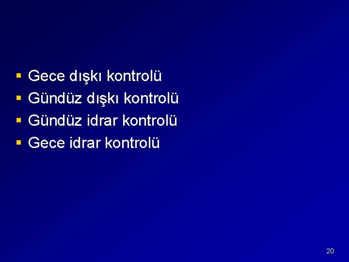 § § Gece dışkı kontrolü Gündüz idrar kontrolü Gece idrar kontrolü 20 