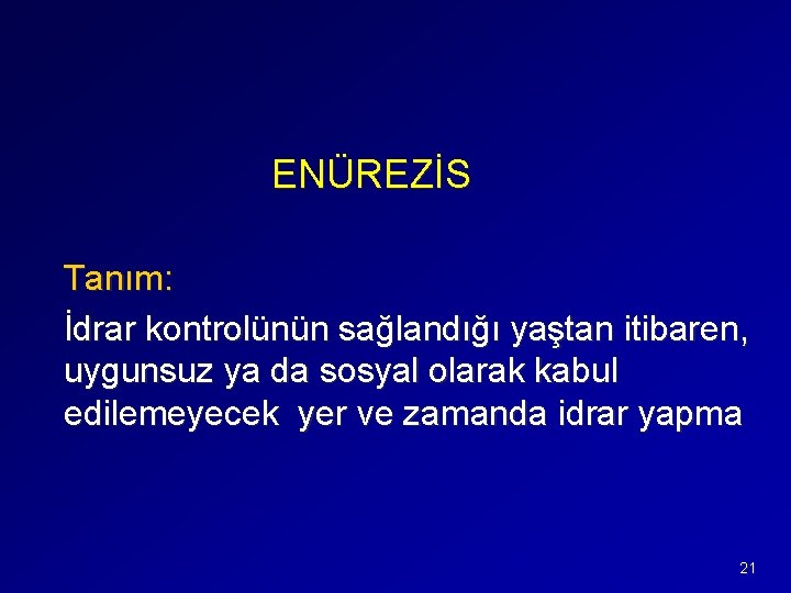 ENÜREZİS Tanım: İdrar kontrolünün sağlandığı yaştan itibaren, uygunsuz ya da sosyal olarak kabul edilemeyecek