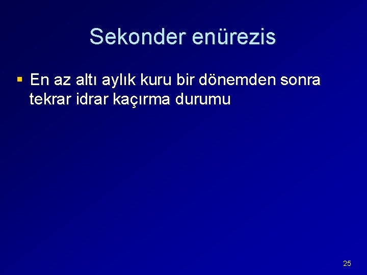 Sekonder enürezis § En az altı aylık kuru bir dönemden sonra tekrar idrar kaçırma