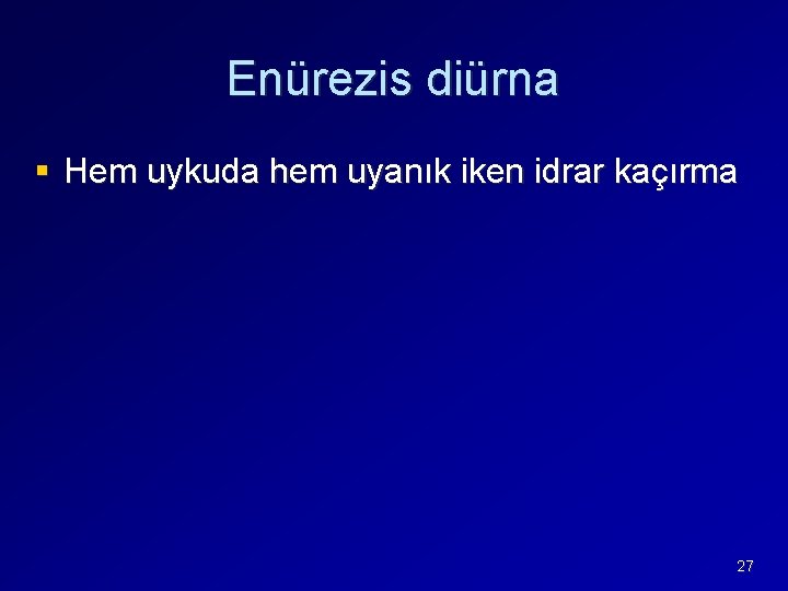 Enürezis diürna § Hem uykuda hem uyanık iken idrar kaçırma 27 