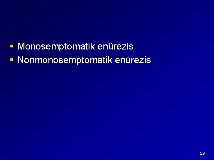 § Monosemptomatik enürezis § Nonmonosemptomatik enürezis 29 