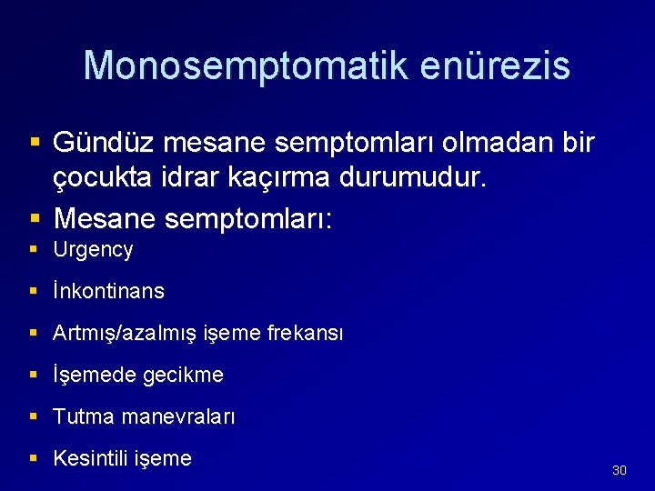 Monosemptomatik enürezis § Gündüz mesane semptomları olmadan bir çocukta idrar kaçırma durumudur. § Mesane