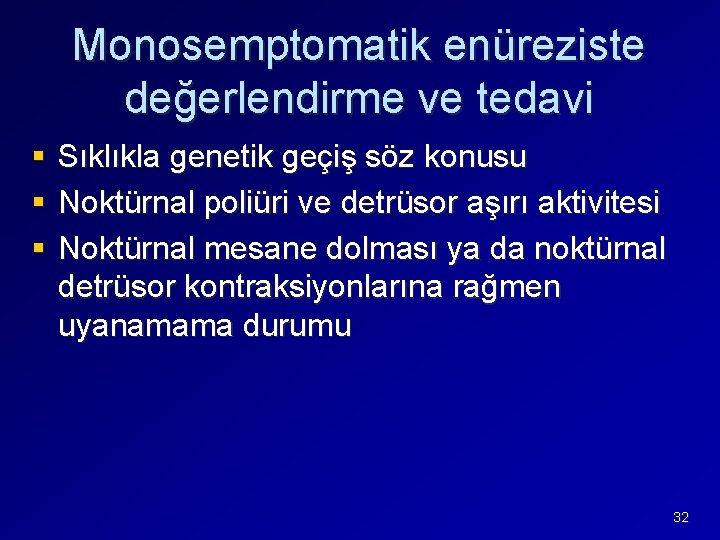 Monosemptomatik enüreziste değerlendirme ve tedavi § § § Sıklıkla genetik geçiş söz konusu Noktürnal