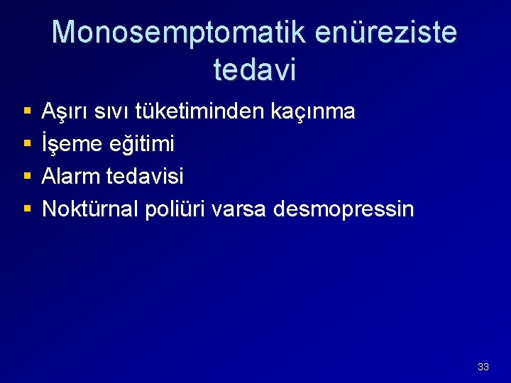 Monosemptomatik enüreziste tedavi § § Aşırı sıvı tüketiminden kaçınma İşeme eğitimi Alarm tedavisi Noktürnal