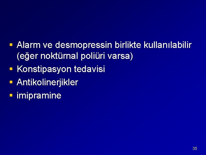 § Alarm ve desmopressin birlikte kullanılabilir (eğer noktürnal poliüri varsa) § Konstipasyon tedavisi §