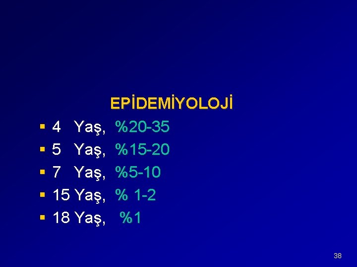 § § § EPİDEMİYOLOJİ 4 Yaş, %20 -35 5 Yaş, %15 -20 7 Yaş,