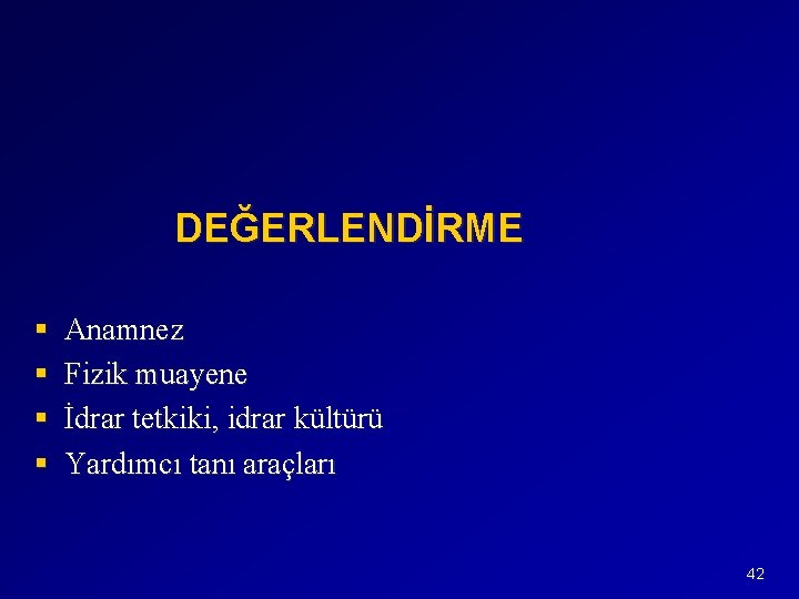DEĞERLENDİRME § § Anamnez Fizik muayene İdrar tetkiki, idrar kültürü Yardımcı tanı araçları 42