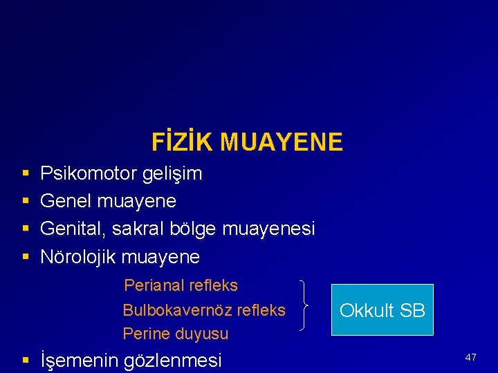 FİZİK MUAYENE § § Psikomotor gelişim Genel muayene Genital, sakral bölge muayenesi Nörolojik muayene