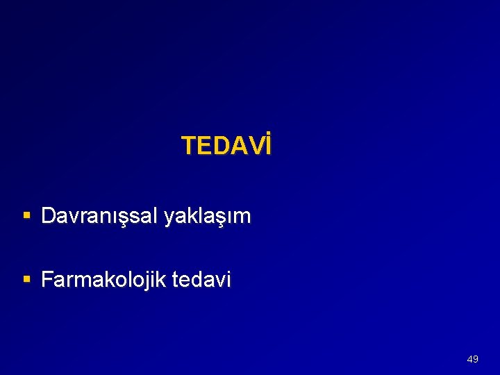 TEDAVİ § Davranışsal yaklaşım § Farmakolojik tedavi 49 